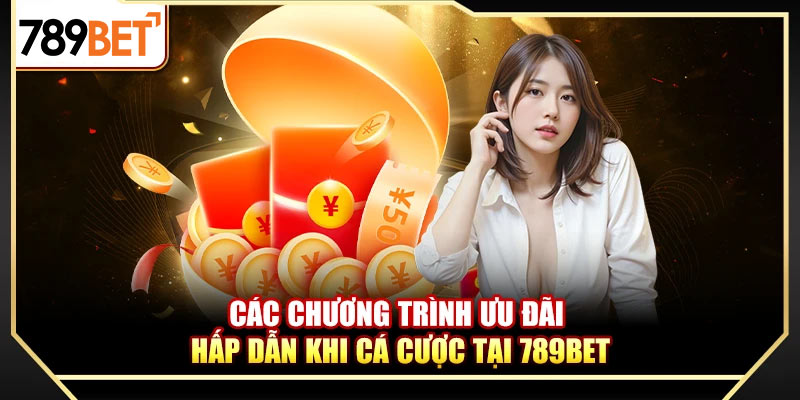 Các chương trình ưu đãi hấp dẫn khi cá cược tại 789bet
