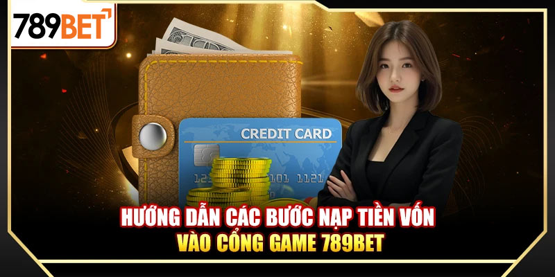 Hướng dẫn các bước nạp tiền vốn vào cổng game 789bet