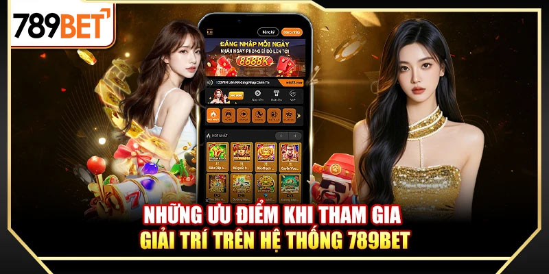 Những ưu điểm khi tham gia giải trí trên hệ thống 789bet